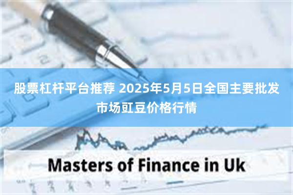 股票杠杆平台推荐 2025年5月5日全国主要批发市场豇豆价格行情
